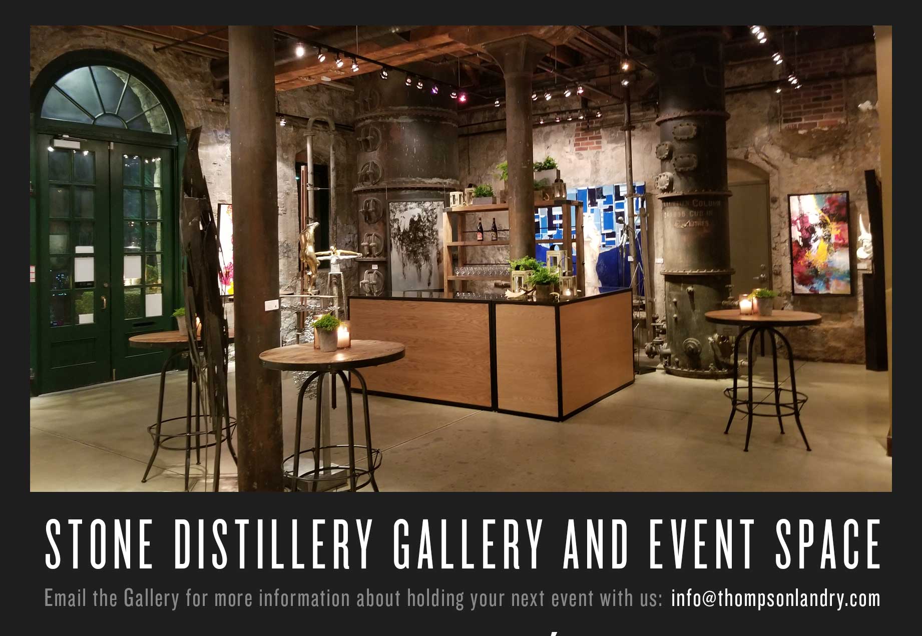 Stone Distillery Gallery and Event Space
Email the Gallery for more information about holding your next event with us: info@thompsonlandry.com